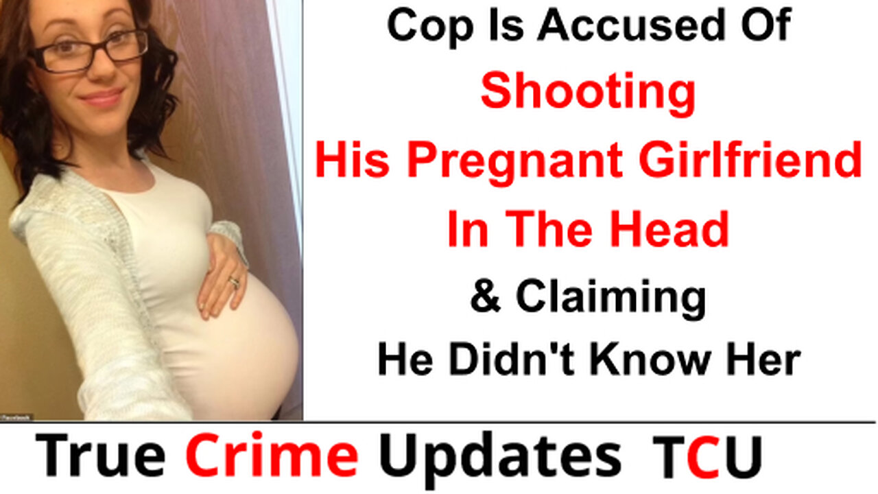 Cop Is Accused Of Shooting His Pregnant Girlfriend In The Head & Claiming He Didn't Know Her