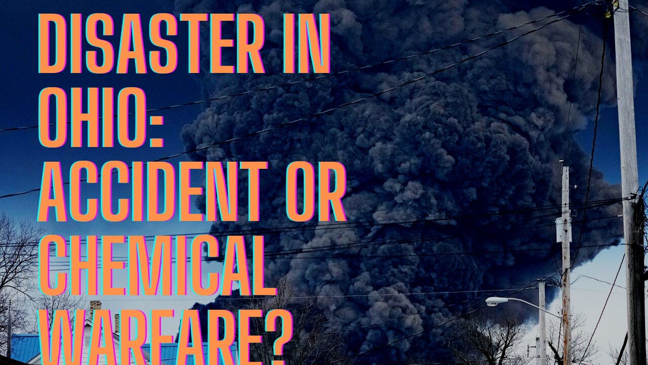 DISASTER IN OHIO: ACCIDENT OR CHEMICAL WARFARE?