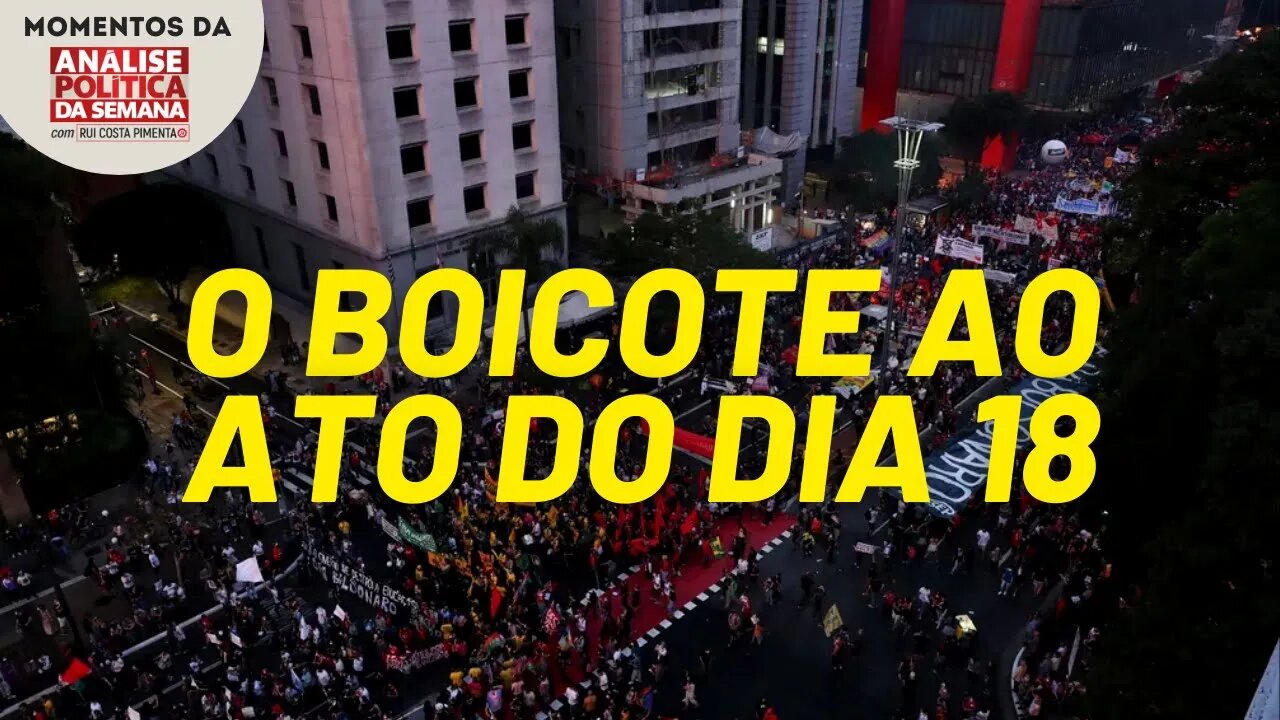 O boicote ao ato do dia 18 | Momentos da Análise Política da Semana