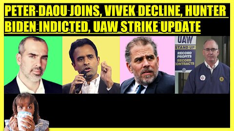 PETER DAOU JOINS, VIVEK RAMASWAMY DECREASE, HUNTER BIDEN INDICTED, UAW STRIKE UPDATE