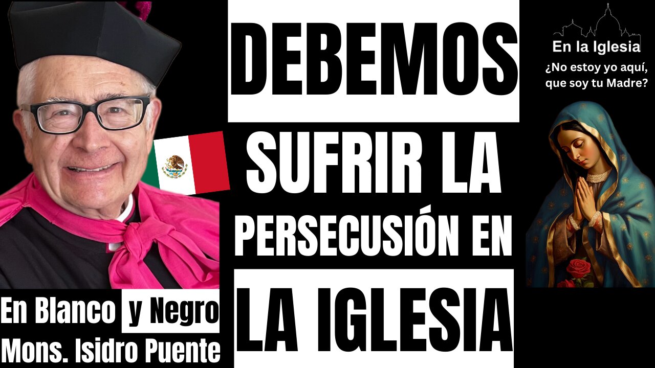 DEBEMOS SUFRIR LA PERSECUCIÓN EN LA IGLESIA. MONS. ISIDRO PUENTE