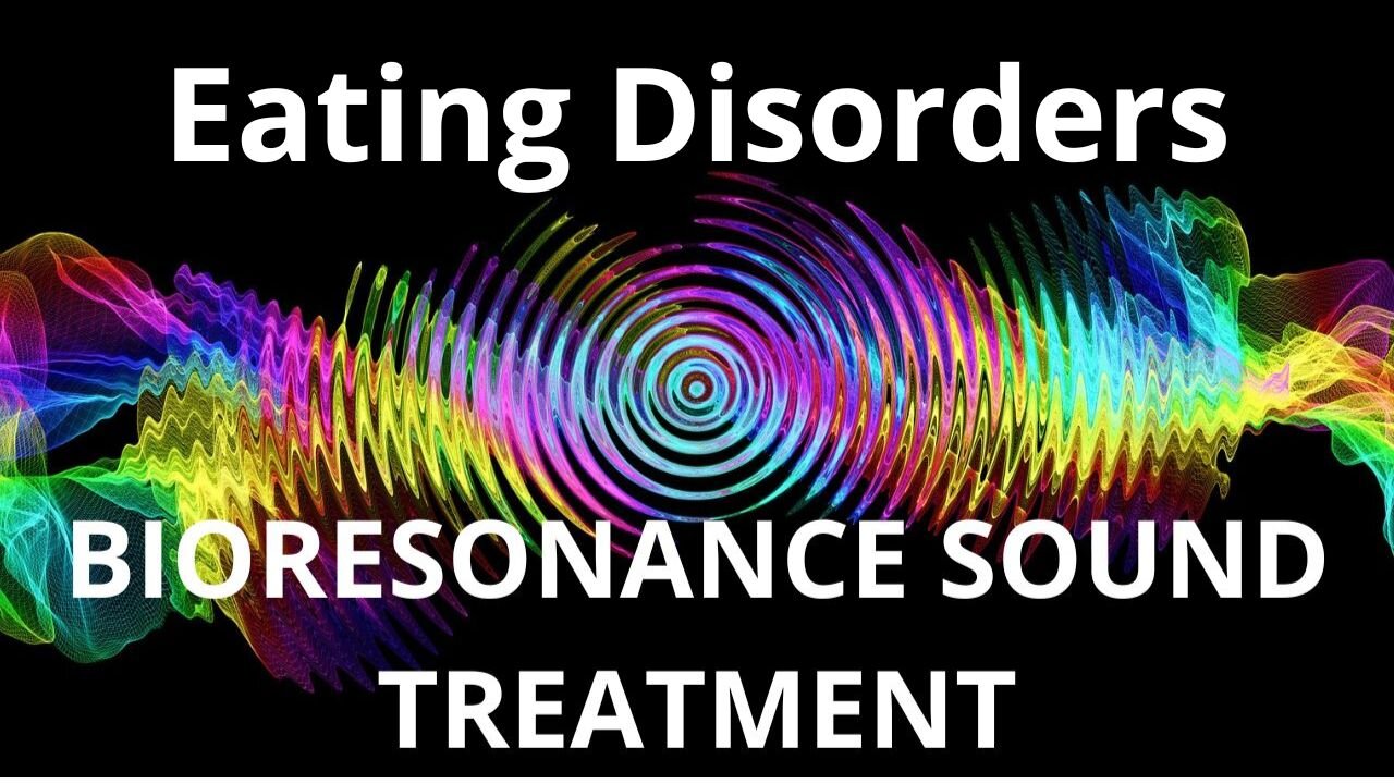 Eating Disorders _ Bioresonance Sound Therapy _ Sounds of Nature