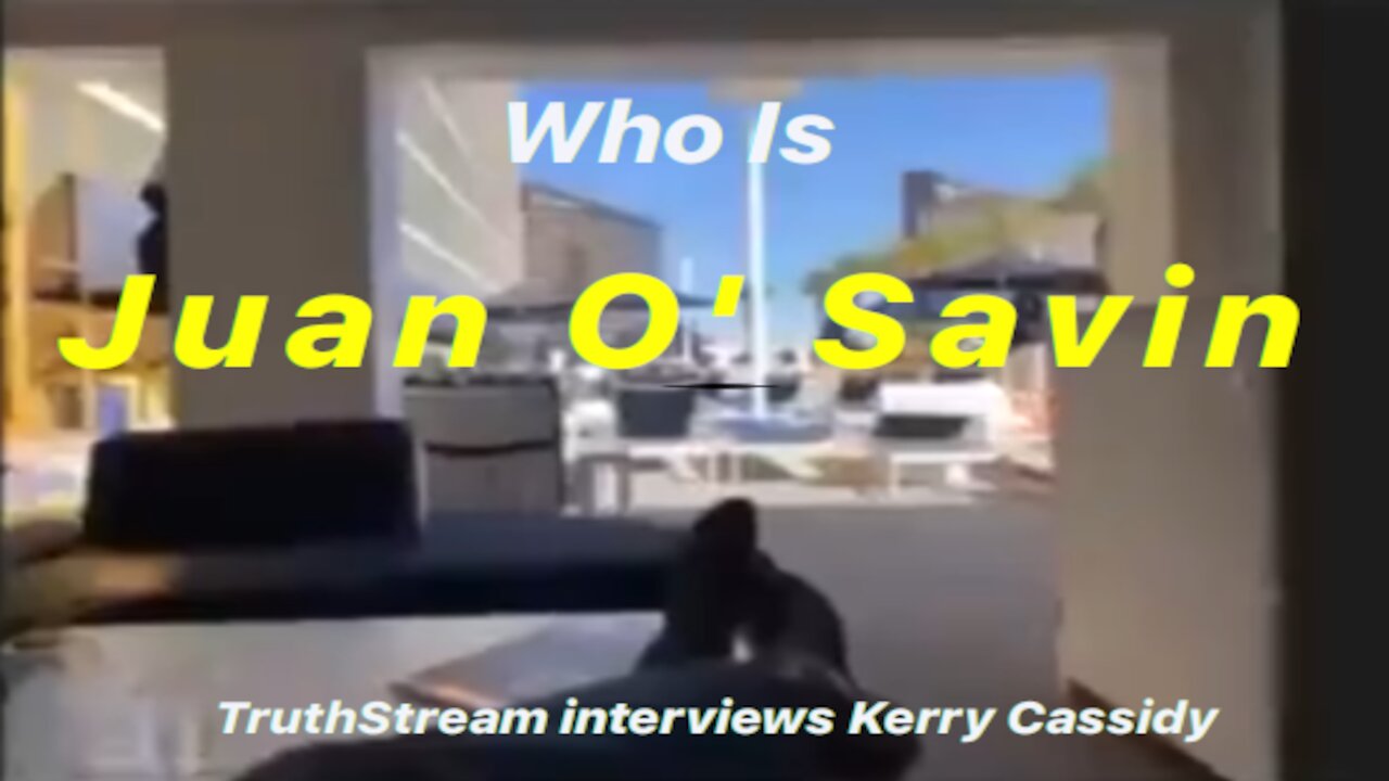 Who is Juan O' Savin? - Plus more New Intel from Kerry Cassidy