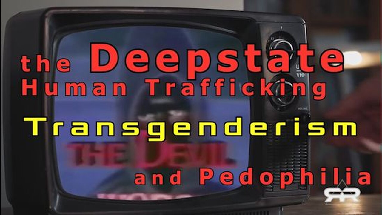 The Deepstate, Human Trafficking, Transgenderism and Pedophilia