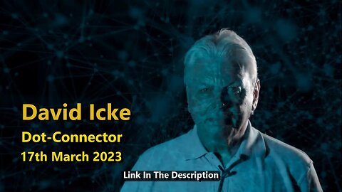 DAVID ICKE - DOT CONNECTOR 17th March 2023