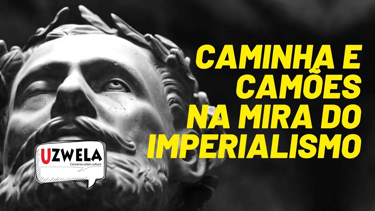 Caminha e Camões ardem nas fogueiras do imperialismo - Uzwela, Conversa sobre Cultura - 31/08/21