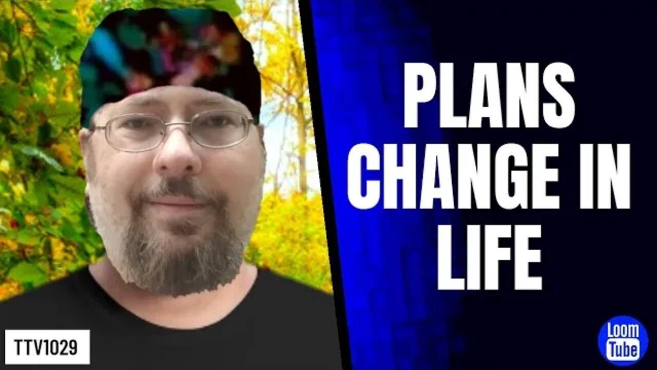 PLANS CHANGE IN LIFE - 101620 TTV1029