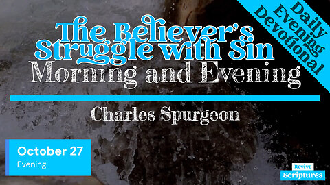 October 27 Evening Devotional | The Believer's Struggle with Sin | Charles Spurgeon