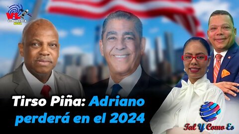 TIRSO PIÑA: ADRIANO PERDERÁ EN EL 2024 - TAL Y COMO ES