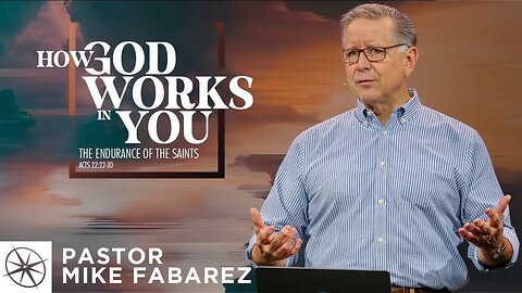 How God Works in You: The Endurance of the Saints (Acts 22:22-30) | Pastor Mike Fabarez