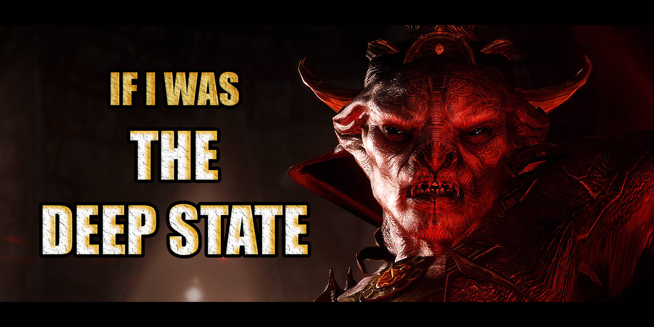 IF I WAS THE DEEP STATE - END THE DEEP STATE