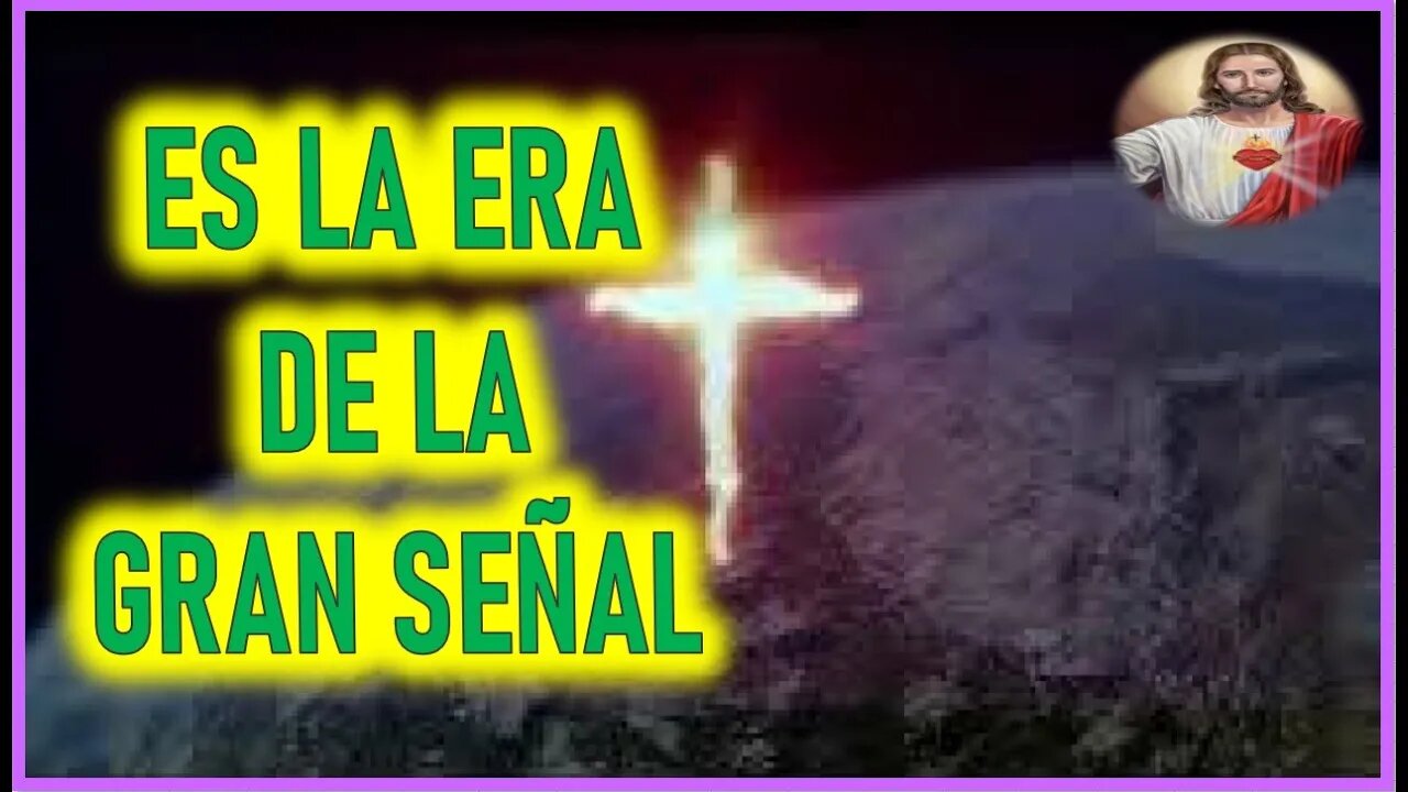 MENSAJE DE JESUCRISTO A MANUEL DE JESUS - ES LA ERA DE LA GRAN SEÑAL