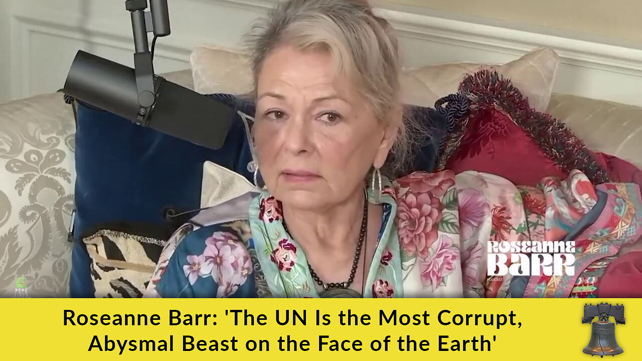 Roseanne Barr: 'The UN Is the Most Corrupt, Abysmal Beast on the Face of the Earth'