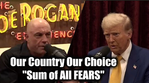 Trump and with Joe Rogan - Our Country Our Choice 'Sum of All FEARS'