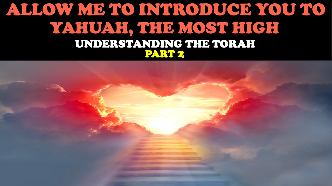 ALLOW ME TO INTRODUCE YOU TO YAHUAH, THE MOST HIGH: UNDERSTANDING THE TORAH (PT. 2)