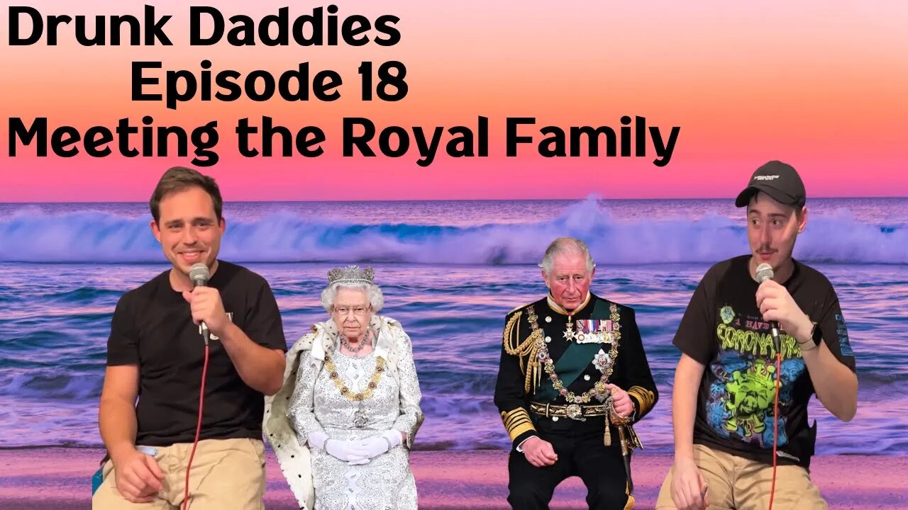 Drunk Daddies Episode 18 - Meeting The Royal Family