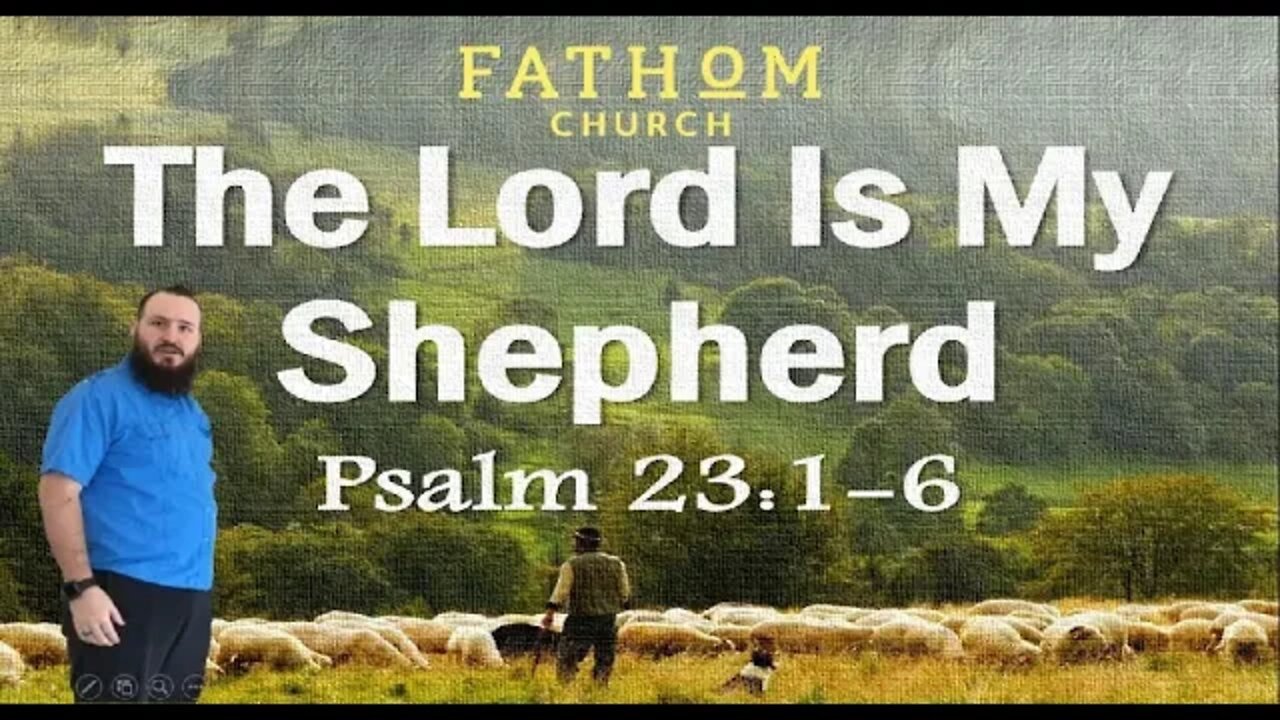 Fathom Church - Psalm 23:1-6 - THE LORD IS MY SHEPHERD