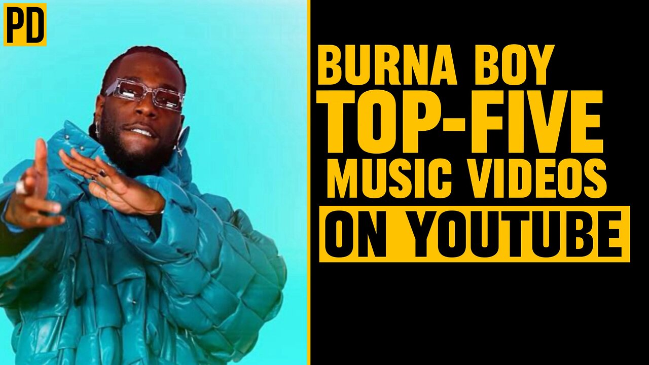 BURNA BOY TOP FIVE MUSIC VIDEOS ON YOUTUBE