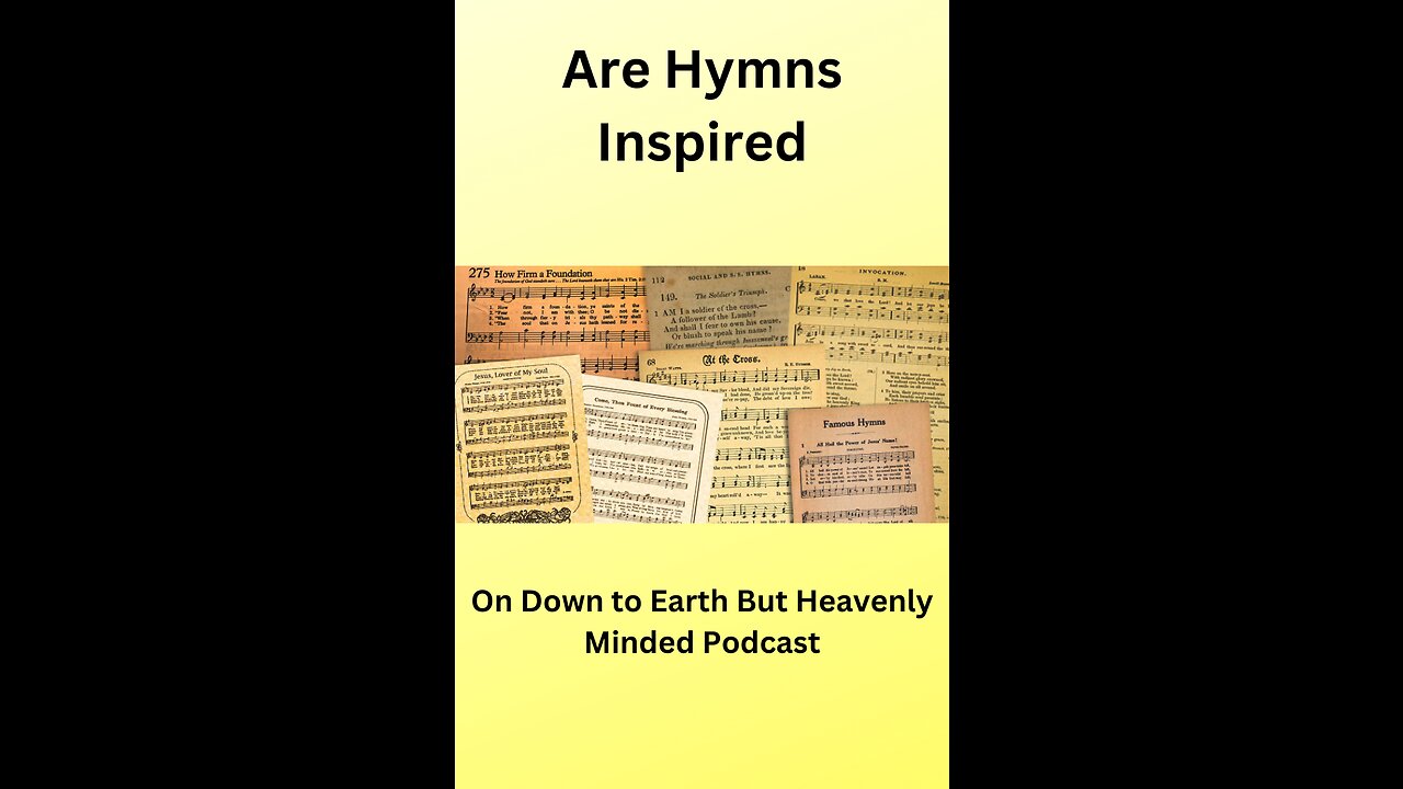 Are Hymns Inspired, on Down to Earth But Heavenly Minded Podcast.