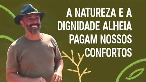 A natureza e a dignidade alheia pagam os confortos da sociedade de consumo