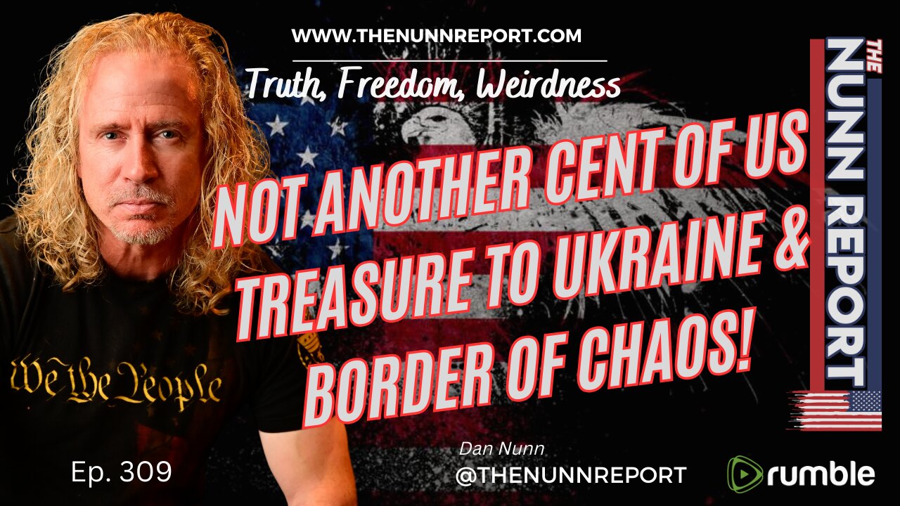 Ep 309 Not Another Cent of US Treasure to Ukraine & Border of Chaos | The Nunn Report