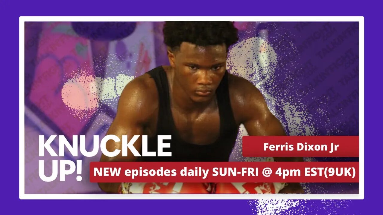 Ferris Dixon Jr | Knuckle Up with Mike and Cedric | Talkin Fight
