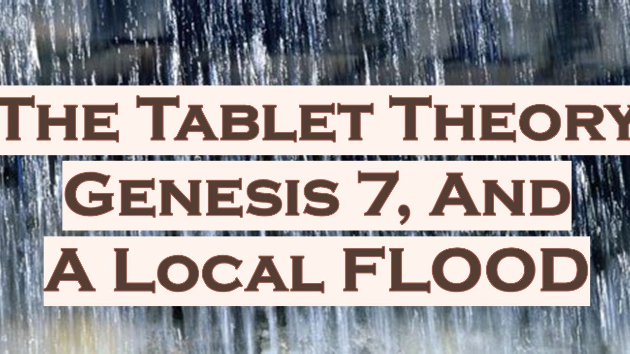 Genesis 7, The Tablet Theory, and a Local Flood