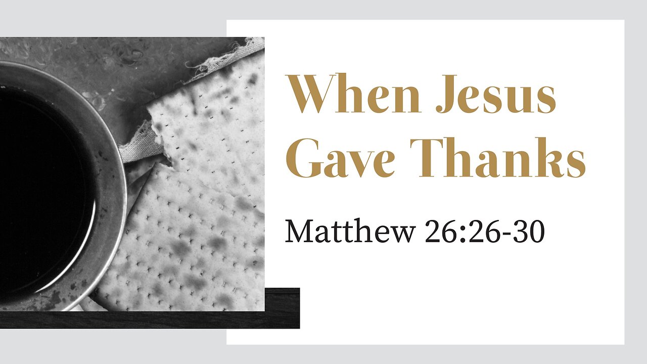 Nov. 20, 2022 - Sunday PM - MESSAGE - When Jesus Gave Thanks (Matt. 26:26-30)