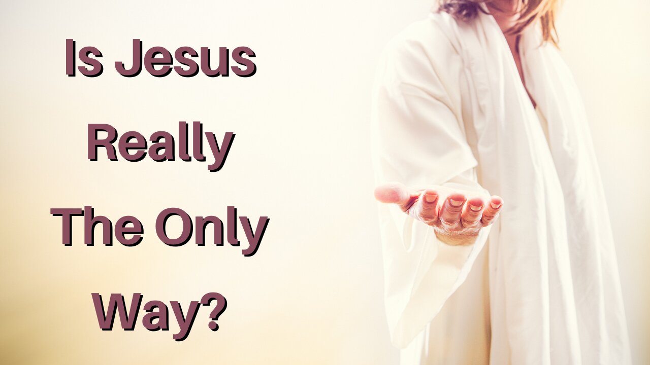 Is Jesus Really The Only Way?