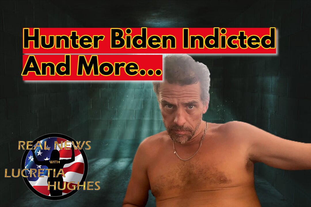 Hunter Biden Indicted And More... Real News with Lucretia Hughes