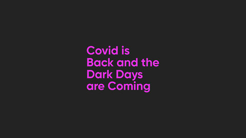 Covid is Back and the Dark Days are Coming