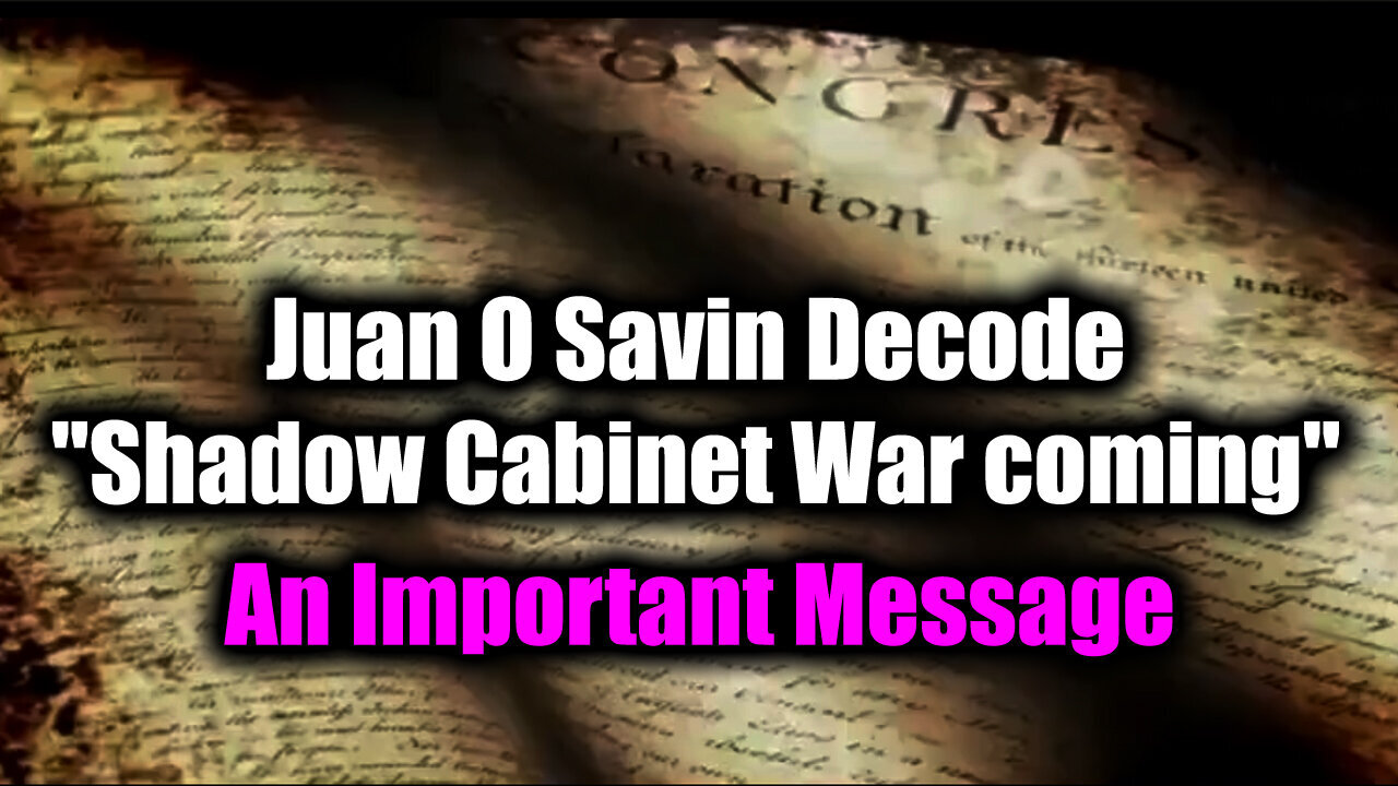 Juan O Savin Decode "Shadow Cabinet War Coming"