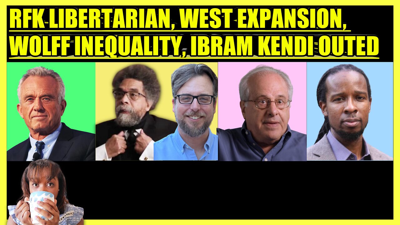 RFK JR. LIBERTARIAN CHANCE, CORNEL WEST EXPANSION, RICHARD WOLFF INEQUALITY, IBRAM KENDI EXPOSED
