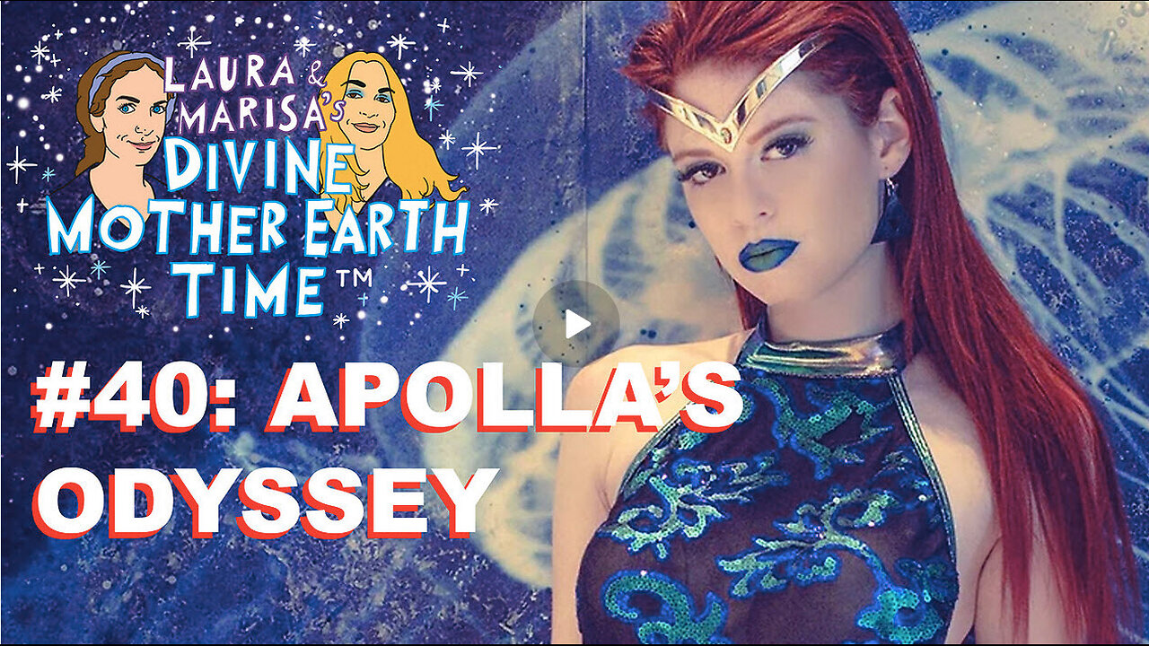 DIVINE MOTHER EARTH TIME #40: APOLLA’S ODYSSEY!