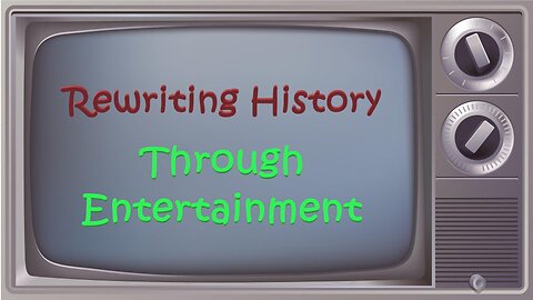 Rewriting History Through Entertainment