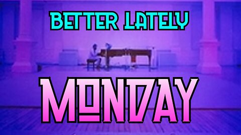 Better Lately - Monday