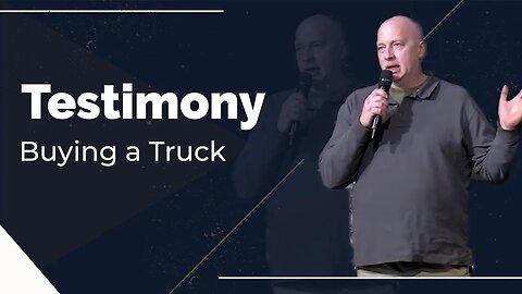 Testimony: Buying a Truck