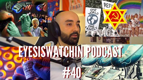 EyesIsWatchin Podcast #40 - Virus Pseudoscience,Contagious Vaccines,Cultural Marxism,BioEngineering