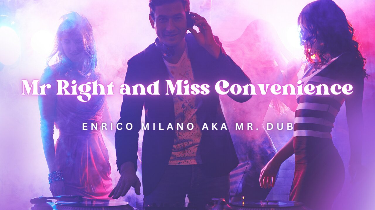 Mr Right and Miss Convenience | Enrico Milano aka Mr. Dub