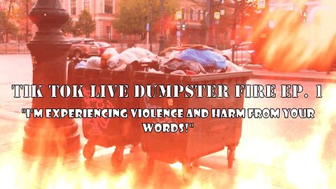 Tik Tok Live Dumpster Fire Ep. 1: If Words Harm You, That Is On You.