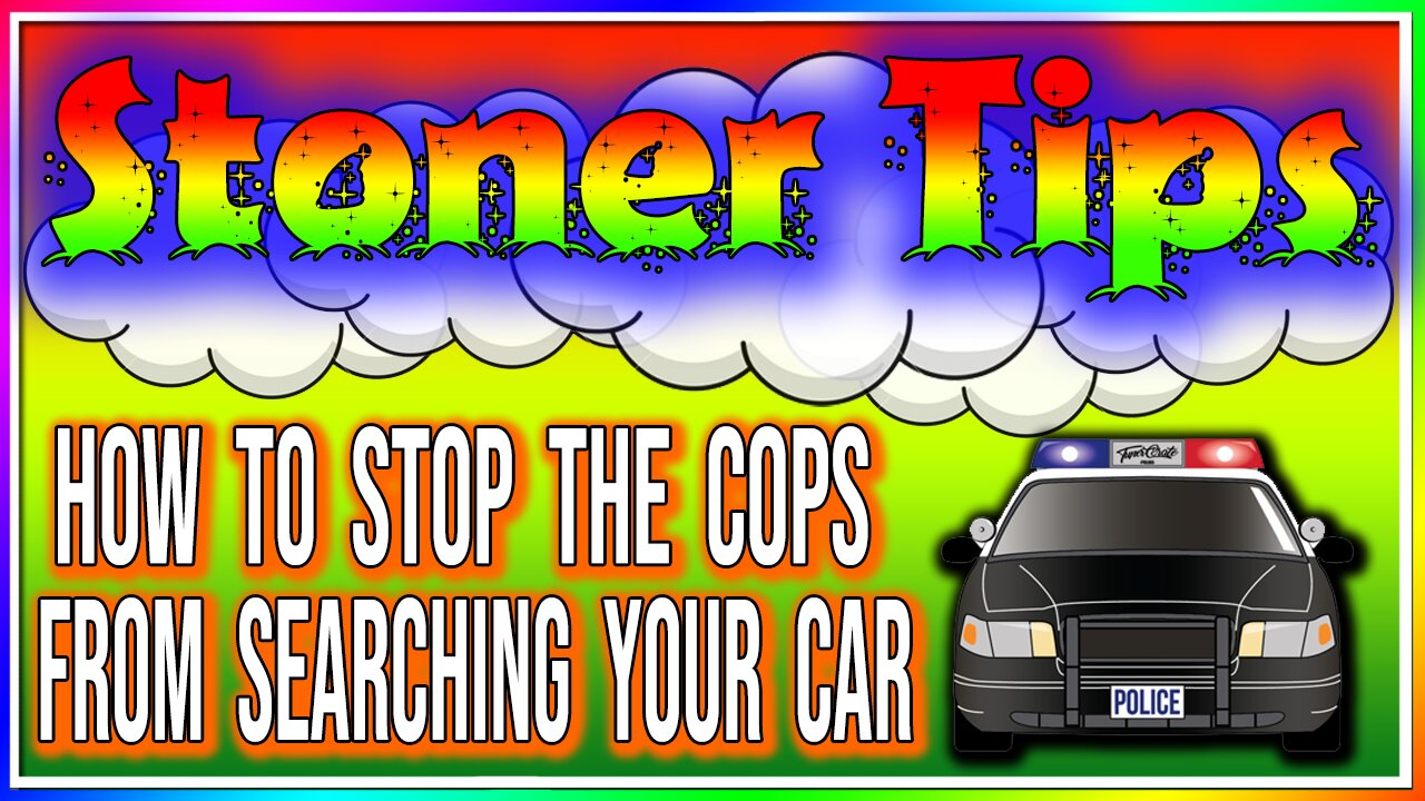 STONER TIPS #10: CAN YOU STOP THE COPS FROM SEARCHING YOUR CAR??