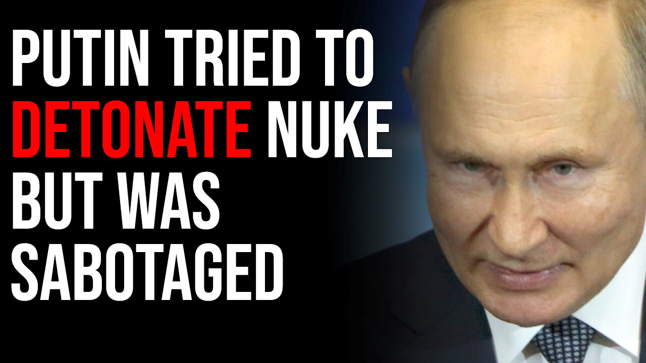 Putin Tried To Detonate NUKE But Was Sabotaged According To Insider