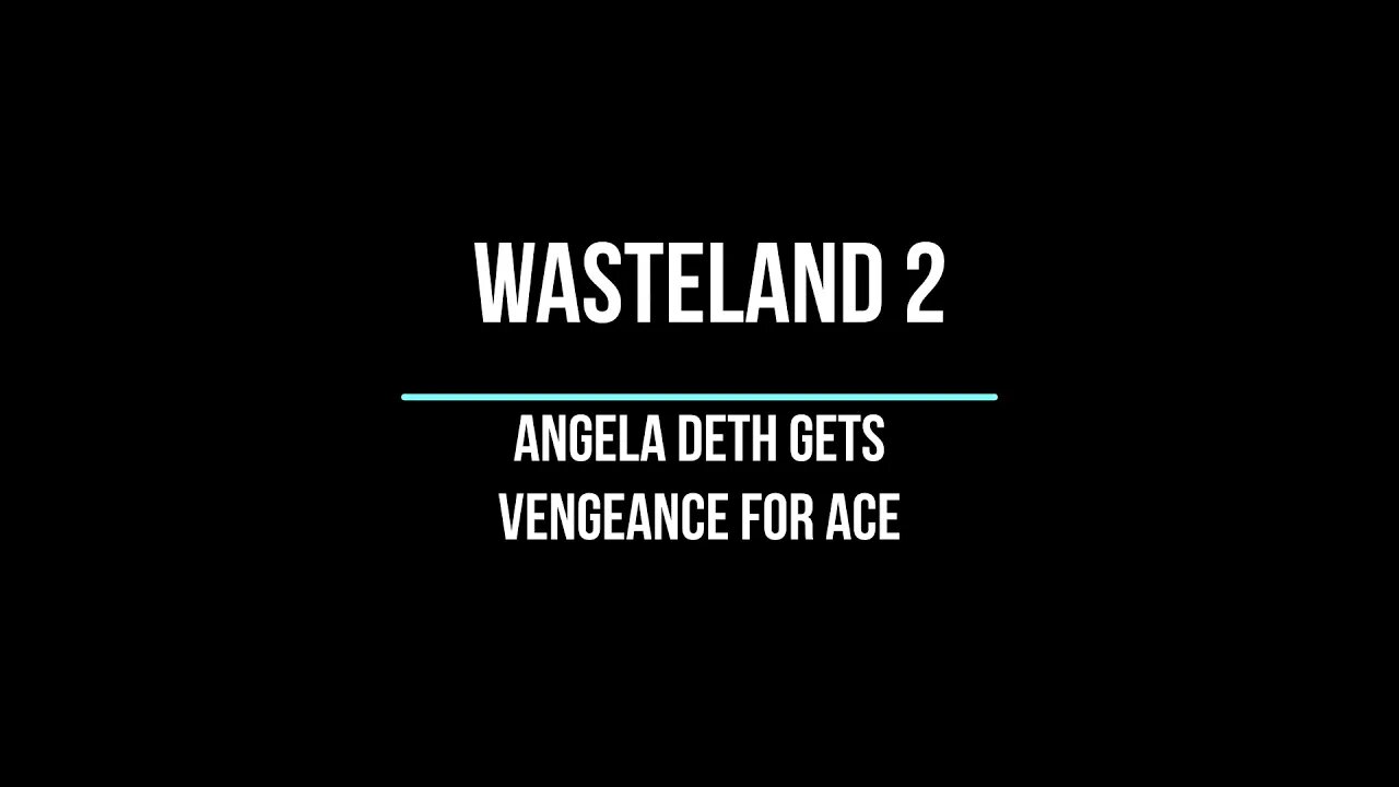 Shorties - Wasteland 2 (PC) - Angela Deth gets Vengeance