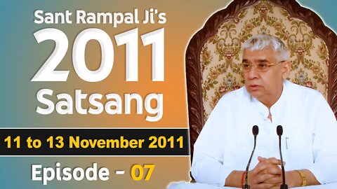 Sant Rampal Ji's 2011 Satsangs | 11 to 13 November 2011 HD | Episode - 07 | SATLOK ASHRAM