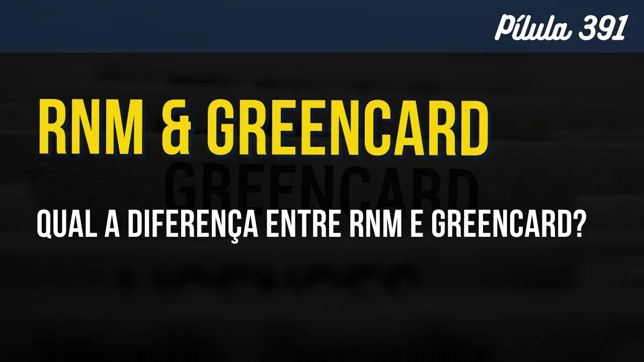 PÍLULA 391 - QUAL A DIFERENÇA ENTRE RNM E GREENCARD?