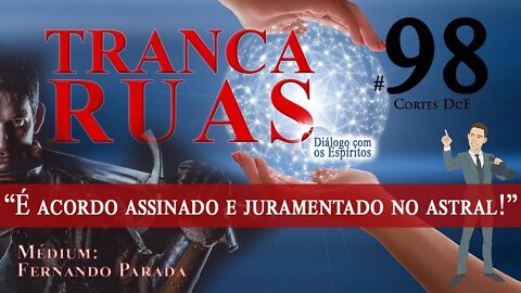 Cortes DcE #98 – Tranca Ruas: “É acordo assinado e juramentado no astral!”