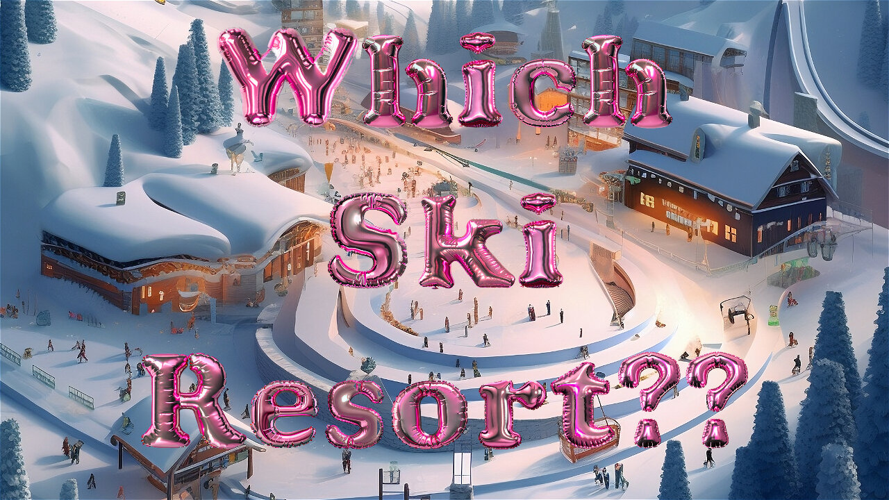 Confused on how to choose a ski resort?