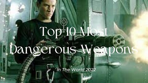 Top 10 Most Dangerous Weapons in The World 2022