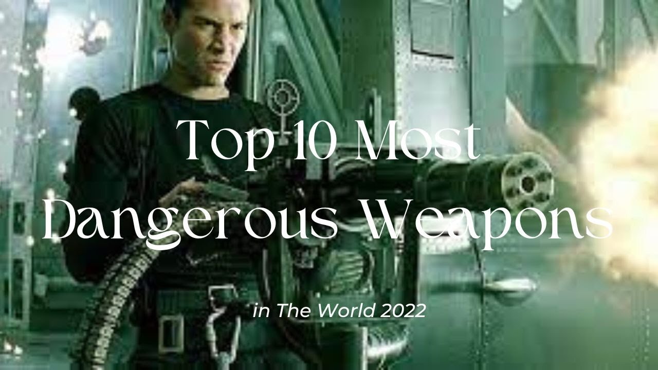 Top 10 Most Dangerous Weapons in The World 2022