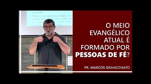 O meio evangélico atual é formado por pessoas de fé? - Pr. Marcos Granconato